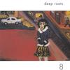 DEEP ROOTS: Deep Roots 8