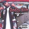 DEEZY SLIM: Sumtin Serious
