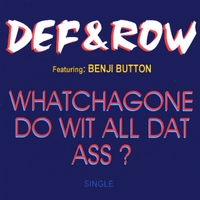 Def & Row, Featuring: Benji Button : Whatchagone Do Wit All Dat Ass ?