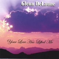 Glenn DeLaune : Your Love Has Lifted Me