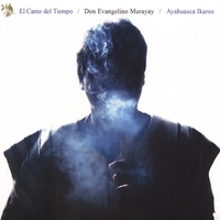 DON EVANGELINO MURAYAY: El Canto del Tiempo/Ayahuasca Ikaros