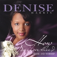 Denise Harris : How Do I Love Thee? (Praise and Worship)