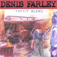 DENIS FARLEY: Pryvit Blewz (Private Blues)