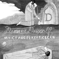 DENNIS DRISCOLL: My Grave is Kept Clean