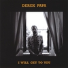DEREK PAPA: I Will Get to You
