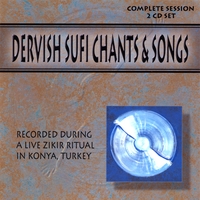Dervish Sufi Chants & Songs - Complete Session - 2 Cd Set : Recorded During A Live Zikir Ritual in Konya, Turkey