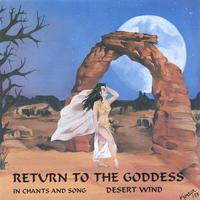 Desert Wind : Return to the Goddess: In Chants and Song