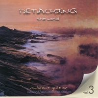 Detaching the World : Vol. 3 - ambient music for massage, relaxation, meditation, and yoga
