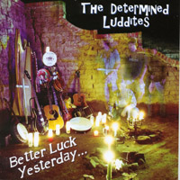 Determined Luddites : Better Luck Yesterday...
