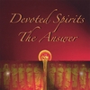 DEVOTED SPIRITS: The Answer