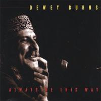 Dewey Burns : Always Be This Way