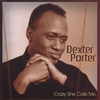 DEXTER PORTER: Crazy She Calls Me
