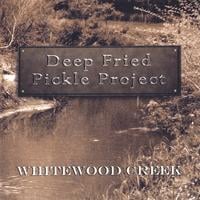 DEEP FRIED PICKLE PROJECT: Whitewood Creek