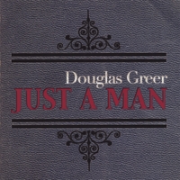 DOUGLAS GREER: Just A Man