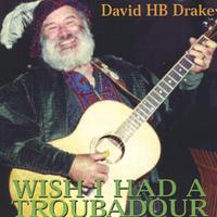 DAVID HB DRAKE: Wish I Had A Troubadour