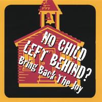 NO CHILD LEFT BEHIND?: Bring Back the Joy! featuring Tom Chapin, David HB Drake, George Grove, Skip Jones, Stuart Stotts, and Dangerous Folk
