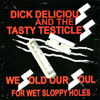 DICK DELICIOUS AND THE TASTY TESTICLES: We Sold Our Souls For Wet Sloppy Holes