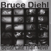 BRUCE DIEHL: Better Late Than Never