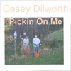 CASEY DILWORTH: Pickin On Me