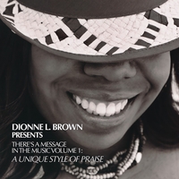 DIONNE L. BROWN: There's A Message In The Music; Volume 1: A Unique Style of Praise