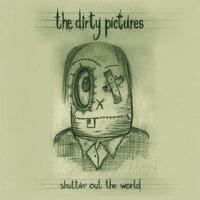 The Dirty Pictures : Shuttin' out the world