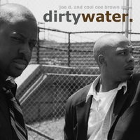 dirtywater. : Joe D and Cool Cee Brown are dirtywater.