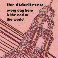 The Disbelievers : Every Day Here is the End of the World