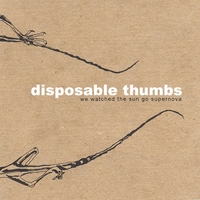 DISPOSABLE THUMBS: We Watched The Sun Go Supernova