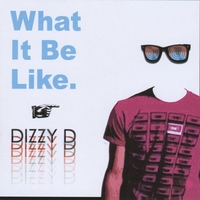 Dizzy D : What It Be Like
