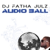 DJ FATHA JULZ: Audio Ball