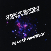 DJ Lord Vampirick : Straight Shotgun To The Edge Of The Universe