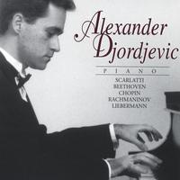 ALEXANDER DJORDJEVIC: Alexander Djordjevic Plays Scarlatti - Beethoven - Chopin - Rachmaninov - Liebermann