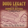 DOUG LEGACY & THE DONKEY BITERS: Sittin' On Top Of The World