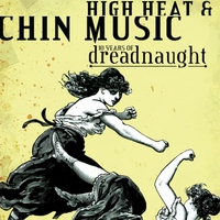DREADNAUGHT: High Heat & Chin Music