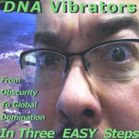 The DNA Vibrators : From Obscurity To Global Domination In Three EASY Steps