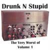 DRUNK N STUPID: The Very Worst of
