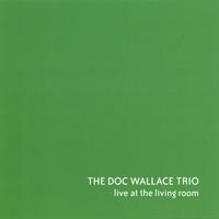 The Doc Wallace Trio : Live at the Living Room