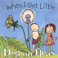 Dog on Fleas : When I Get Little