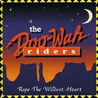 THE DOO-WAH RIDERS: Rope The Wildest Heart