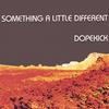 DOPEKICK: Something a Little Different
