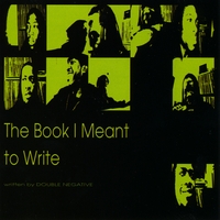 Double Negative : The Book I Meant to Write....
