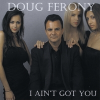 Doug Ferony : I Ain't Got You