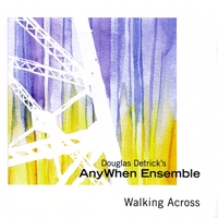 Douglas Detrick's AnyWhen Ensemble : Walking Across