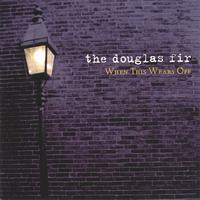 THE DOUGLAS FIR: When This Wears Off