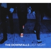 THE DOWNFALLS: Last Night