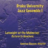 DRAKE UNIVERSITY JAZZ ENSEMBLE I: Latenight at the Mainstay: Return to Nowhere