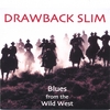 DRAWBACK SLIM: Blues from the Wild West