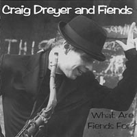CRAIG DREYER AND FIENDS: What Are Fiends For?