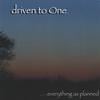 DRIVEN TO ONE: . . . Everything As Planned.