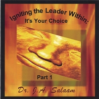 DR. J.A. SALAAM: Igniting the Leader Within: It's Your Choice